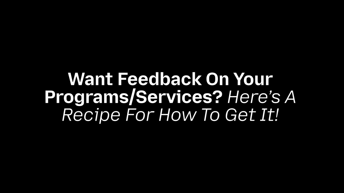 Want Feedback On Your Programs/Services? Here’s A Recipe For How To Get It!